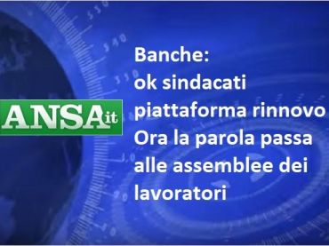 Ansa, rinnovo Ccnl banche, ok piattaforma rinnovo, parola alle assemblee
