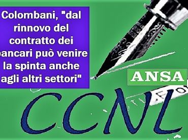 Ansa, Ccnl banche, Colombani, intesa raggiunta riconosce sacrificio lavoratori