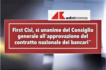 AdnKronos, Consiglio generale First Cisl approva all’unanimità Ccnl bancari