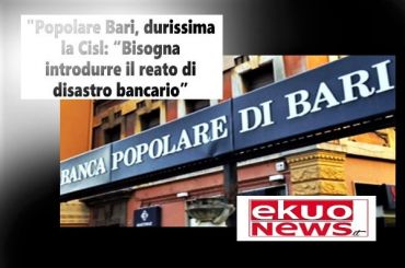 PopBari, First Cisl, inserire norma disastro bancario ha effetto deterrente