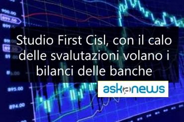 Askanews su studio First Cisl big banche, calano svalutazioni, volano i bilanci