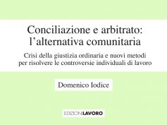 Conciliazione e arbitrato: l’alternativa comunitaria. Crisi della giustizia ordinaria e nuovi metodi per risolvere le controversie individuali di lavoro