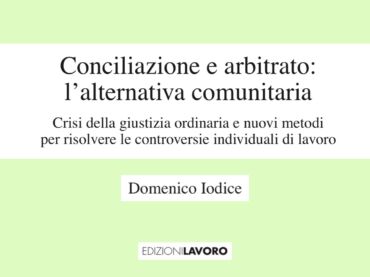 Conciliazione e arbitrato: l’alternativa comunitaria. Crisi della giustizia ordinaria e nuovi metodi per risolvere le controversie individuali di lavoro