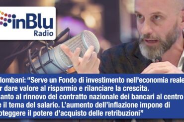 Colombani a Radio InBlu: serve un Fondo di investimento nell’economia reale per dare valore al risparmio e rilanciare la crescita