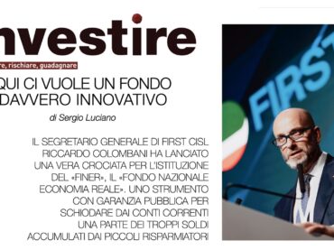 Su Investire la proposta First Cisl. Colombani: un fondo dei risparmiatori con garanzia pubblica per il sistema produttivo del Paese