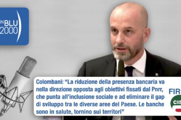 Colombani a radio InBlu2000: la riduzione delle filiali va contro gli obiettivi del Pnrr, le banche tornino sui territori
