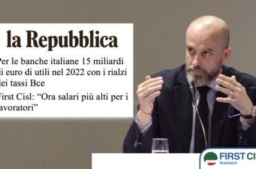 Su Repubblica l’analisi dei bilanci 2022 delle banche italiane e la posizione di First Cisl. Colombani: l’impegno dei dipendenti va remunerato alzando gli stipendi