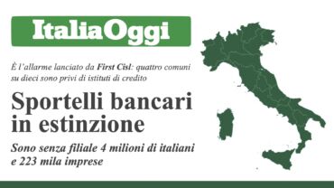 Desertificazione bancaria, 4milioni di italiani e 223mila imprese senza sportello. Su Italia Oggi i dati dell’Osservatorio First Cisl