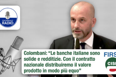 Colombani a Giornale Radio: banche italiane solide, con il contratto nazionale distribuiremo il valore prodotto in modo più equo