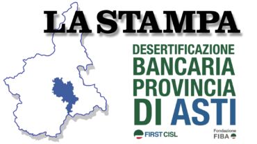 La Stampa: in provincia di Asti è allarme desertificazione bancaria, i dati First Cisl lo certificano