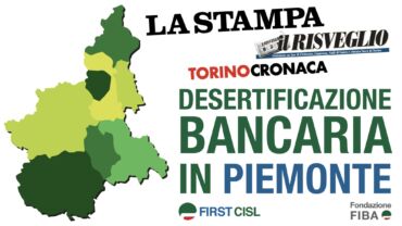 Dati First Cisl desertificazione bancaria in Piemonte. La Stampa: “La ritirata degli sportelli bancari. Sempre più comuni restano senza”