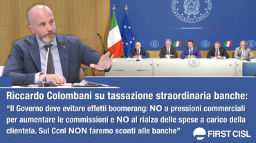 Colombani su tassazione straordinaria banche: “Governo deve evitare effetti boomerang: no a pressioni commerciali e rialzo spese. Sul Ccnl non faremo sconti”