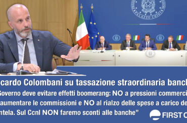 Colombani su tassazione straordinaria banche: “Governo deve evitare effetti boomerang: no a pressioni commerciali e rialzo spese. Sul Ccnl non faremo sconti”