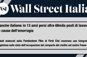 Wall Street Italia e report First Cisl, banche italiane tra riorganizzazioni, utili e riduzione posti di lavoro