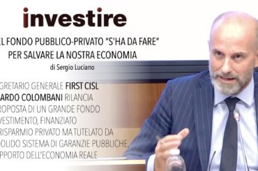 Colombani a Investire: investimenti privati per crescere, serve un Fondo alimentato dal risparmio