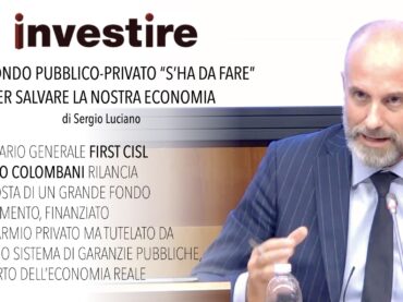 Colombani a Investire: investimenti privati per crescere, serve un Fondo alimentato dal risparmio