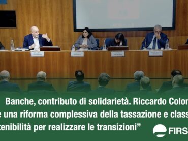 Banche, contributo di solidarietà. Colombani: “Serve una riforma complessiva della tassazione e classifiche di sostenibilità per realizzare le transizioni”