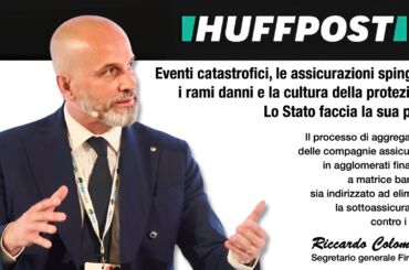 Colombani su Huffington Post: eventi catastrofici, le assicurazioni spingano i rami danni e la cultura della protezione. Lo Stato faccia la sua parte