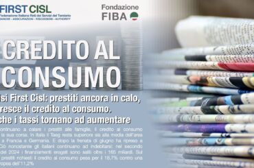 Cresce il credito al consumo, i tassi tornano ad aumentare, calano i prestiti alle famiglie. Sulla stampa l’analisi della Fondazione Fiba di First Cisl