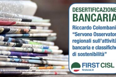 Osservatori regionali e classifiche di sostenibilità. La stampa rilancia le proposte First Cisl contro la desertificazione bancaria