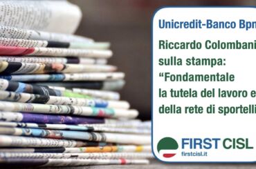 Unicredit-Banco Bpm, Colombani sulla stampa: fondamentale la tutela del lavoro e della rete di sportelli