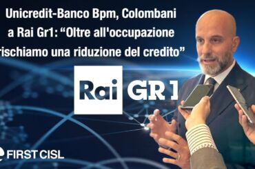 Unicredit-Banco Bpm, Colombani a Rai Gr1: oltre all’occupazione rischiamo una riduzione del credito