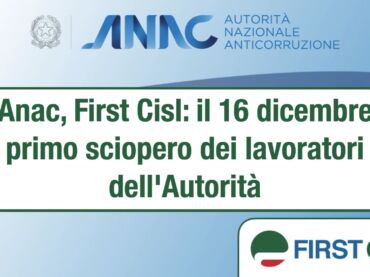 Anac, First Cisl: il 16 dicembre primo sciopero dei lavoratori dell’Autorità