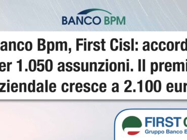 Banco Bpm, First Cisl: accordo per 1.050 assunzioni. Il premio aziendale cresce a 2.100 euro