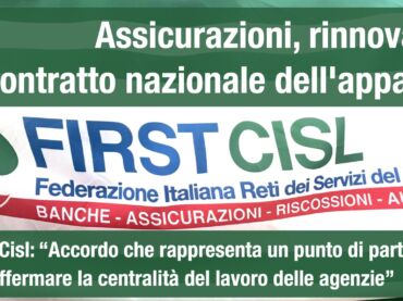 Assicurazioni, rinnovato il contratto nazionale dell’appalto. First Cisl: punto di partenza per affermare la centralità del lavoro delle agenzie