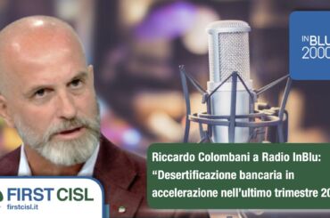 Colombani a Radio InBlu: desertificazione bancaria in accelerazione nell’ultimo trimestre 2024