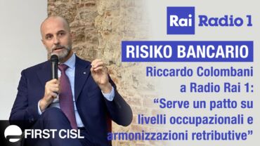 Risiko bancario, Colombani a Rai Radio 1: serve un patto su livelli occupazionali e armonizzazioni retributive