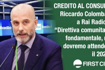 Credito al consumo, Colombani a Rai Radio 1: “Direttiva comunitaria fondamentale, ma dovremo attendere il 2026”