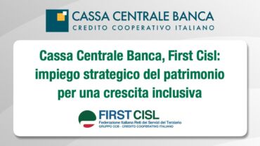 Cassa Centrale Banca, First Cisl: impiego strategico del patrimonio per una crescita inclusiva