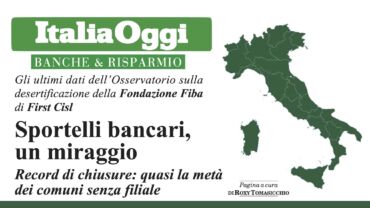 Desertificazione bancaria su ItaliaOggi. “Sportelli bancari, un miraggio. Record di chiusure: quasi metà dei comuni è senza filiali”