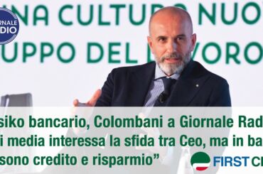 Risiko bancario, Colombani a Giornale Radio: ai media interessa la sfida tra Ceo, ma in ballo ci sono credito e risparmio