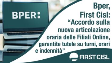 Bper, First Cisl: accordo sulla nuova articolazione oraria delle Filiali Online, garantite tutele su turni, orari e indennità
