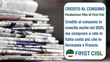 Credito al consumo, report First Cisl sulla stampa. Italia ai primi posti in Europa: prestiti personali in aumento, tassi elevati e corsa a cedere il quinto dello stipendio