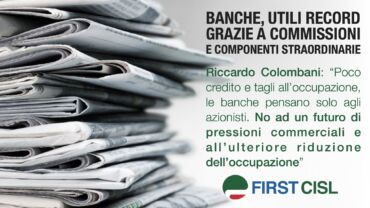 First Cisl sulla stampa nazionale: utili delle 5 big continuano a crescere. Colombani: “Banche pensano solo agli azionisti, danno poco credito e tagliano l’occupazione”