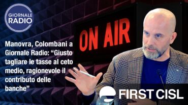 Manovra, Colombani a Giornale Radio: giusto tagliare le tasse al ceto medio, ragionevole il contributo delle banche