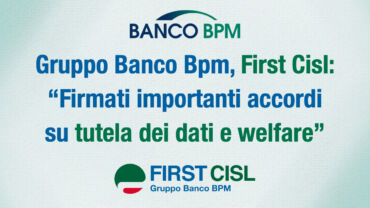 Gruppo Banco Bpm, First Cisl: firmati importanti accordi su tutela dei dati e welfare