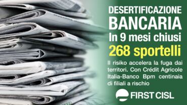Desertificazione bancaria, con Crédit Agricole-Banco Bpm centinaia di filiali a rischio. La stampa nazionale rilancia l’analisi First Cisl