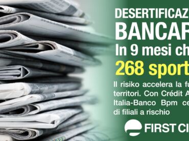 Desertificazione bancaria, con Crédit Agricole-Banco Bpm centinaia di filiali a rischio. La stampa nazionale rilancia l’analisi First Cisl