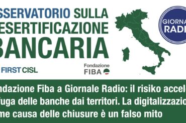 Desertificazione bancaria, il report della Fondazione Fiba a Giornale Radio