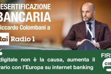Desertificazione bancaria, Colombani a Rai Radio 1: digitale non è la causa, aumenta il divario con l’Europa su internet banking