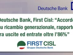 Deutsche Bank, First Cisl: accordo su ricambio generazionale, rapporto tra uscite ed entrate oltre l’86%