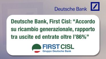 Deutsche Bank, First Cisl: accordo su ricambio generazionale, rapporto tra uscite ed entrate oltre l’86%