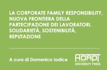 La Corporate Family Responsibility, nuova frontiera della partecipazione dei lavoratori. Solidarietà, sostenibilità, reputazione