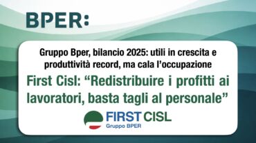First Cisl Gruppo Bper sui risultati di bilancio 2025: redistribuire i profitti ai lavoratori, inaccettabile continuare a diminuire gli organici