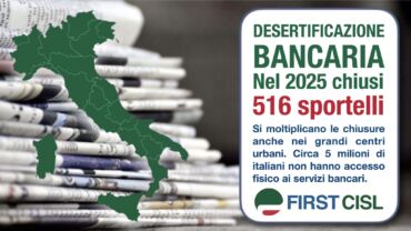 Desertificazione bancaria, da nord a sud anche la stampa locale rilancia il report First Cisl: altri 516 sportelli chiusi e 5 milioni di italiani senza servizi bancari 