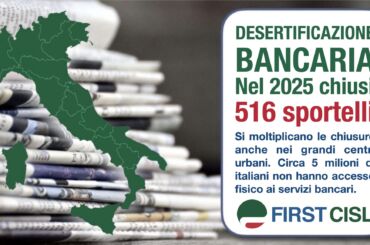 Desertificazione bancaria, da nord a sud anche la stampa locale rilancia il report First Cisl: altri 516 sportelli chiusi e 5 milioni di italiani senza servizi bancari 